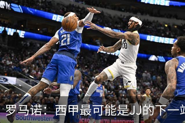 罗马诺：西甲最可能是JJ的下一站，皇马是头号热门巴萨也取得联系