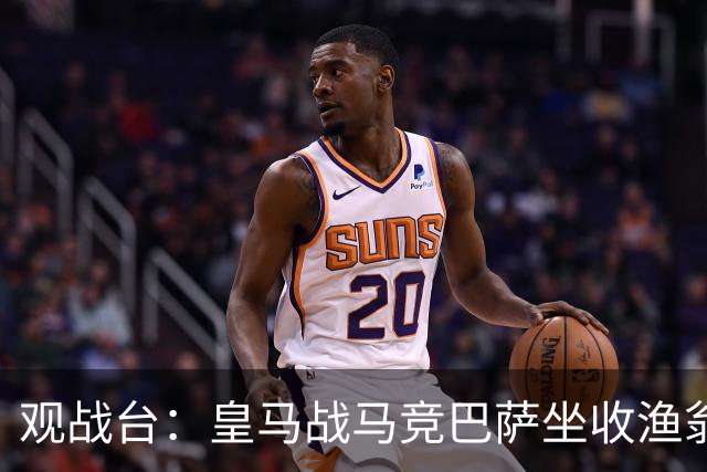 观战台：皇马战马竞巴萨坐收渔翁之利 阿森纳冲八连胜